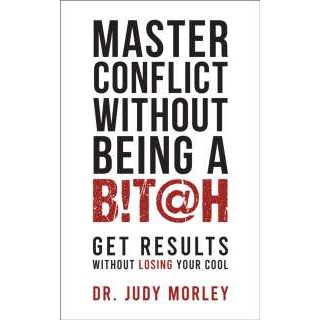Master Conflict without Being a Bitch : Get Results without Losing Your Cool [Paperback]