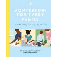 Montessori for Every Family : A Practical Parenting Guide to Living, Loving and Learning