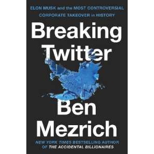 Breaking Twitter : Elon Musk and the Most Controversial Corporate Takeover in History [Paperback]