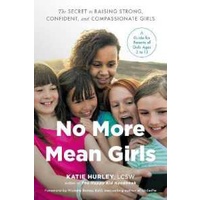 No More Mean Girls : The Secret to Raising Strong, Confident, and Compassionate Girls