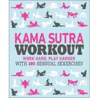 Kama Sutra Workout : Work Hard, Play Harder with 300 Sensual Sexercises [Paperback]