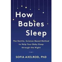 How Babies Sleep : The Gentle, Science-Based Method to Help Your Baby Sleep