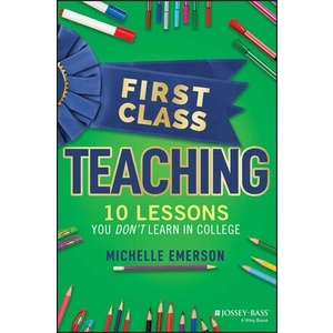 First Class Teaching: 10 Lessons You DonT Learn in College Year:2023 ISBN:9781119984900
