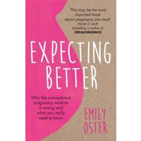 Expecting Better : Why the Conventional Pregnancy Wisdom is Wrong