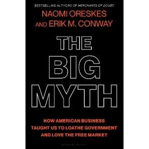 The Big Myth : How American Business Taught Us to Loathe Government and Love the Free Market [Hardco