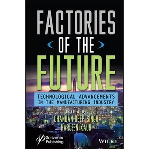 Factories of The Future - Technological Advancements in The Manufacturing industry Year:2023 ISBN:9781119864943