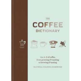 The Coffee Dictionary : An A-Z of coffee, from growing & roasting to brewing & tasting [Hardcover]