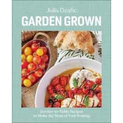 Garden Grown : Garden-to-Table Recipes to Make the Most of Your Bounty: a Cookbook [Hardcover]