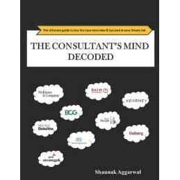 The Consultant's Mind Decoded: The Ultimate guide to Ace the Case Interview & Succeed at your Dream 