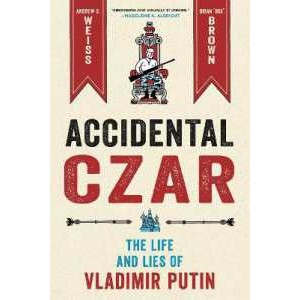 Accidental Czar : The Life and Lies of Vladimir Putin [Hardcover]