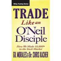 Trade Like an O'Neil Disciple : How We Made over 18,000% in the Stock Market (Wiley Trading) [Hardco