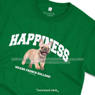 เสื้อยืดสกรีนลาย Happiness, French Bulldog เฟรนช์บูลด็อก [Classic Cotton 100% by Oversized Club]