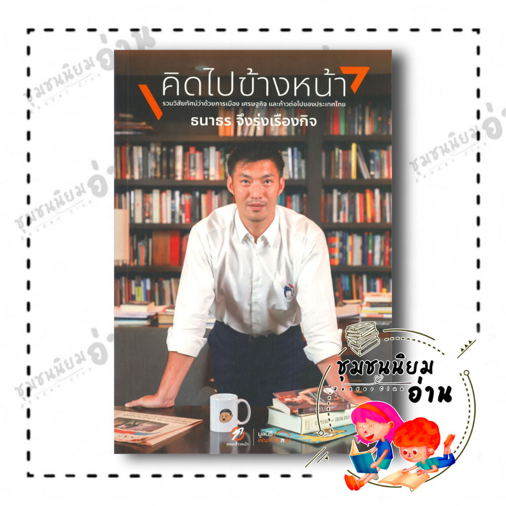 หนังสือ คิดไปข้างหน้า ผู้เขียน: ธนาธร จึงรุ่งเรืองกิจ สำนักพิมพ์: คณะก้าวหน้า ก้าวไกล