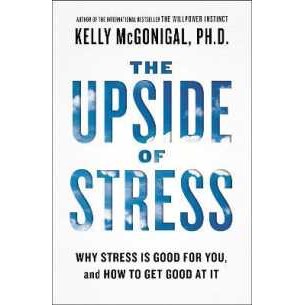The Upside of Stress : Why Stress Is Good for You, and How to Get Good at It [Paperback]