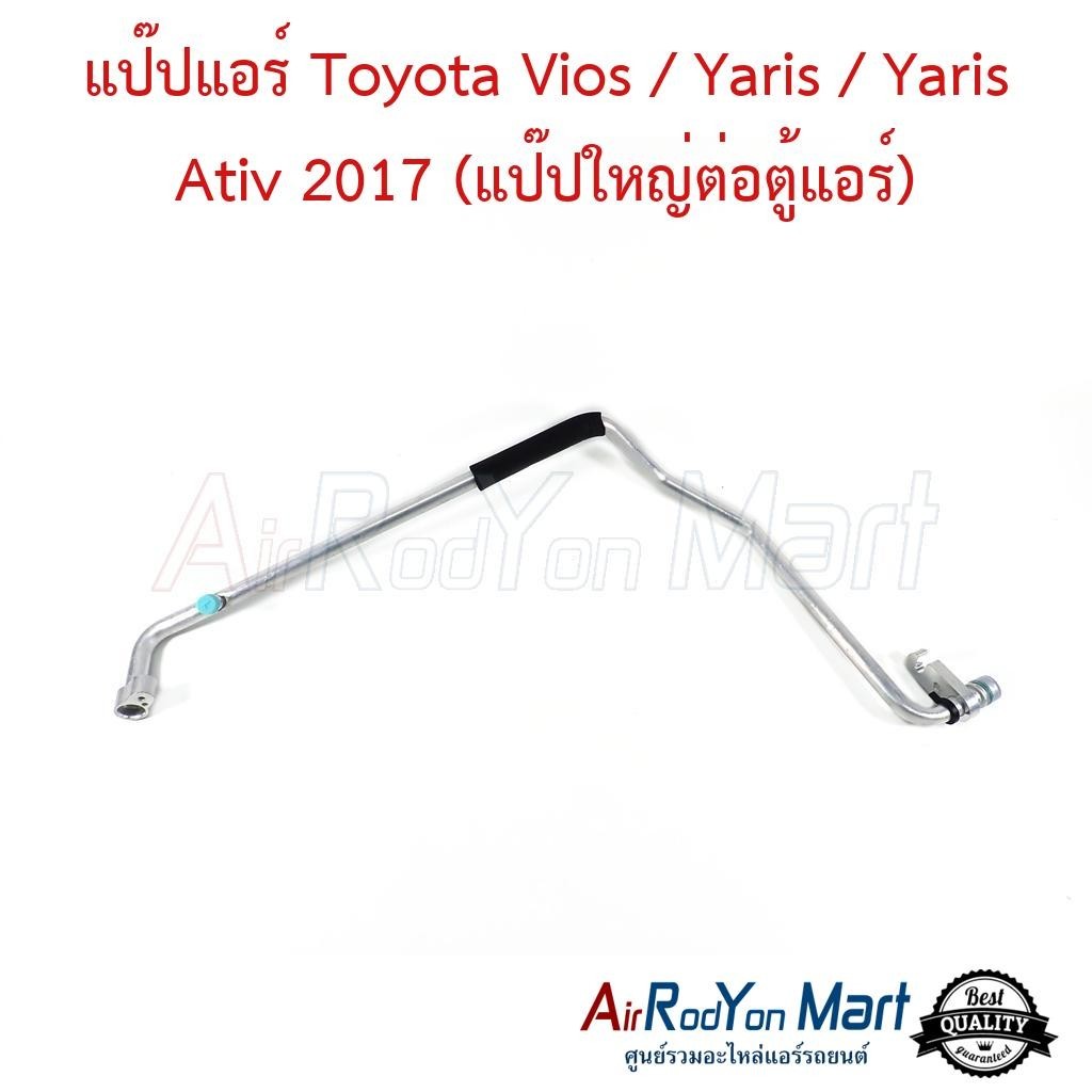 แป๊ปแอร์ Toyota Vios / Yaris / Yaris Ativ 2017 (แป๊ปใหญ่ต่อตู้แอร์) #ท่อแอร์รถยนต์ - โตโยต้า วีออส 2016,ยาริส 2017