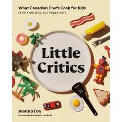 Little Critics : What Canadian Chefs Cook for Kids (and Kids Will Actually Eat) [Hardcover]