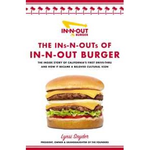 The Ins-N-Outs of In-N-Out Burger : The inside Story of California's First Drive-Through and How it 