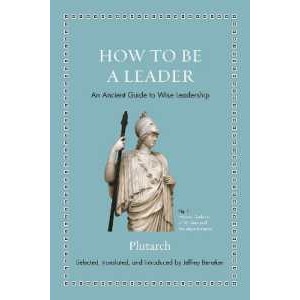 How to Be a Leader : An Ancient Guide to Wise Leadership (Ancient Wisdom for Modern Readers) [Hardco