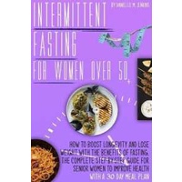 Intermittent fasting for women over 50: How to Boost Longevity and Lose Weight with the Benefits