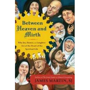 Between Heaven and Mirth : Why Joy, Humor, and Laughter Are at the Heart of the Spiritual Life [Pape