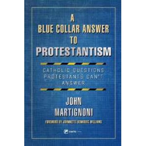 A Blue Collar Answer to Protestantism : Catholic Questions Protestants Can't Answer [Paperback]