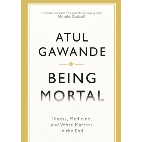 Being Mortal: Illness, Medicine and What Matters in the End - Atul Gawande