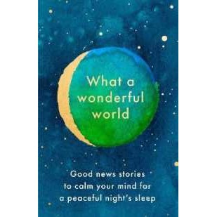 What a Wonderful World : Good News Stories to Calm Your Mind for a Peaceful Night's Sleep [Hardcover