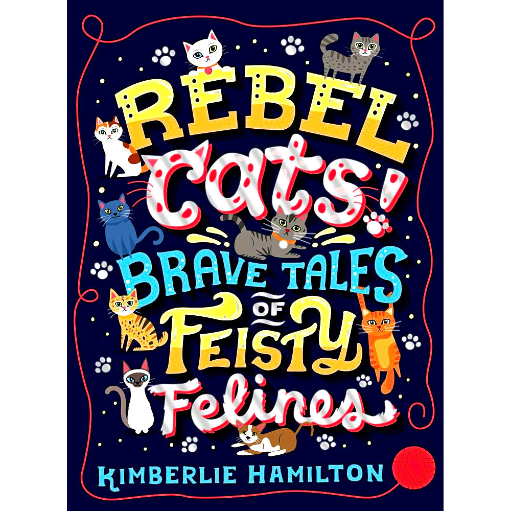 REBEL CATS! BRAVE TALES OF FEISTY FELINES
