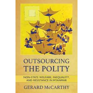 Outsourcing the Polity : Non-State Welfare, Inequality, and Resistance in Myanmar [Paperback]