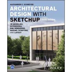 Architectural Design with SketchUp : 3D Modeling, Extensions, BIM, Rendering, Making, Scripting, and