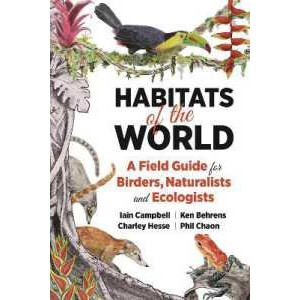 Habitats of the World : A Field Guide for Birders, Naturalists, and Ecologists (Habitats of the Worl
