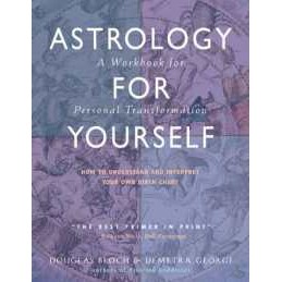 Astrology for Yourself : How to Understand and Interpret Your Own Birth Chart a Workbook for Persona