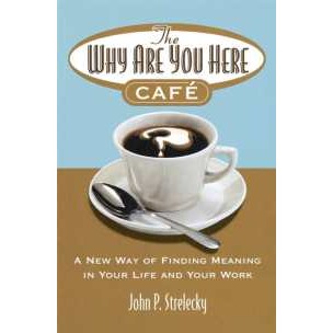 Why Are You Here Cafe : A new way of finding meaning in your life and your work -- Paperback / softb