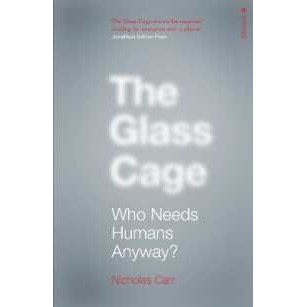 The Glass Cage : Who Needs Humans Anyway [Paperback]