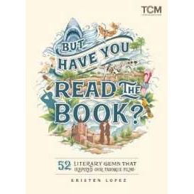 But Have You Read the Book? : 52 Literary Gems That Inspired Our Favorite Films [Hardcover]