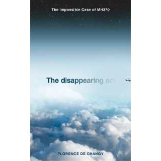 The Disappearing Act : The Impossible Case of Mh370 [Hardcover]