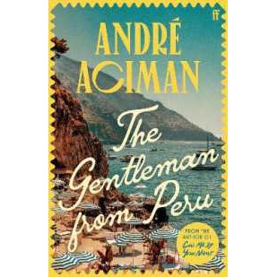 The Gentleman from Peru : A dazzling summer story from the bestselling author of Call Me by Your Nam