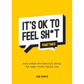 It's OK to Feel Sh*t (Sometimes) : Kind Words and Practical Advice for When You're Feeling Low [Hard
