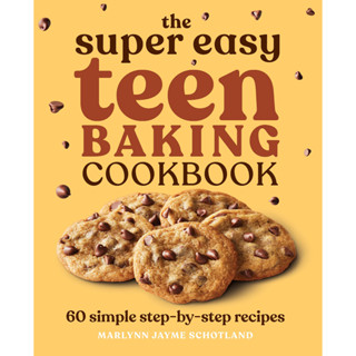 The Super Easy Teen Baking Cookbook : 60 Simple Step-By-Step Recipes