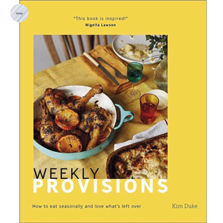 WEEKLY PROVISIONS : HOW TO EAT SEASONALLY AND LOVE WHATS LEFT OVER