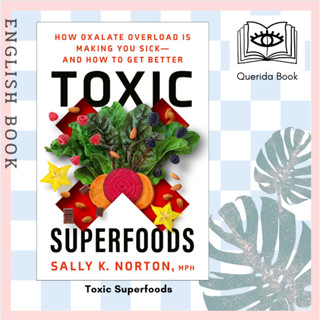 Toxic Superfoods : The Hidden Toxin in Superfoods Thats Making You Sick and How to Feel Better by Sally Norton