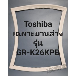 ซื้อแต่ 6296 ขอบยางตู้เย็น Toshiba เฉพาะบานล่างรุ่นGR-K26KPBโตชิบา