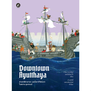 สำนักพิมพ์ มติชน หนังสือเรื่องDowntown Ayutthaya ต่างชาติต่างภาษา และโลกาภิวัตน์แรกในสยาม-อุษาคเนย์