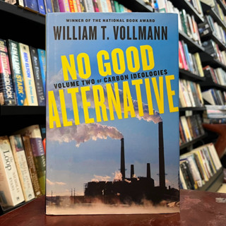 No Good Alternative-Volume Two of Carbon Ideologies - William T. Vollmann