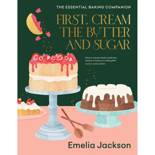 First, Cream the Butter and Sugar : The essential baking companion Hardback English