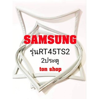 ขอบยางตู้เย็น Samsung 2ประตู รุ่นRT45TS2