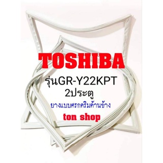 ขอบยางตู้เย็น TOSHIBA 2ประตู รุ่นGR-Y22KPT