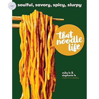 THAT NOODLE LIFE : SOULFUL, SAVORY, SPICY, SLURPY