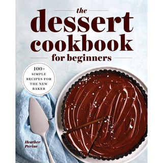 The Dessert Cookbook for Beginners : 100+ Simple Recipes for the New Baker