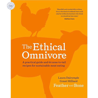 THE ETHICAL OMNIVORE : A PRACTICAL GUIDE AND 60 NOSE-TO-TAIL RECIPES FOR SUSTAIN